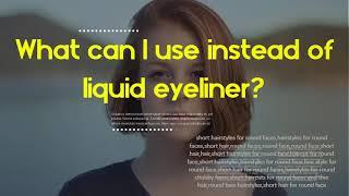 What can I use instead of liquid eyeliner?   Can I go blind if I get eyeliner in my eye?