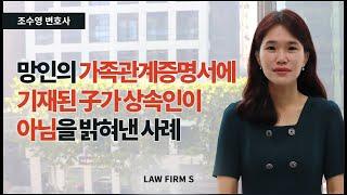 망인의 가족관계증명서에 기재된 아들이 상속인이 아니라는 것을 밝혀낸 사례