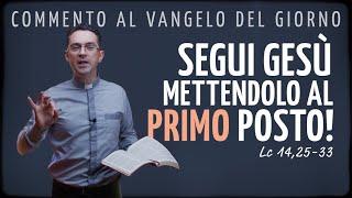 Commento al Vangelo del giorno - SEGUI GESÙ METTENDOLO AL PRIMO POSTO! - Lc 14,25-33