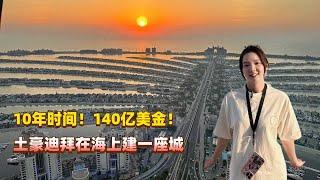 迪拜到底有多土豪？居然花十年时间，140亿美金在海上建了一座城