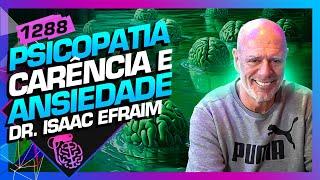 PSICOPATIA, CARÊNCIA E ANSIEDADE: DR ISAAC EFRAIM - Inteligência Ltda. Podcast #1288