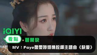 《蒼蘭訣》MV：Faye詹雯婷傾情詮釋主題曲《訣愛》