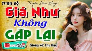 Phải nghe 1 lần trong đời: " GIÁ NHƯ KHÔNG GẶP LẠI " - Full Tiểu thuyết đêm khuya, Tg Trang Buby