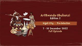 ArtRwanda-Ubuhanzi 3rd Edition Pre-selection | Episode 7| Kigali, December 2023