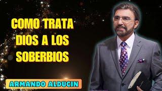 Como Trata Dios A Los Soberbios - Pastor Armando Alducin