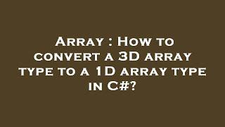 Array : How to convert a 3D array type to a 1D array type in C#?