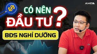 ️ CÓ NÊN ĐẦU TƯ BẤT ĐỘNG SẢN NGHỈ DƯỠNG LÚC NÀY?