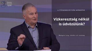 Varga István: Vízkeresztség nélkül is üdvözülünk?