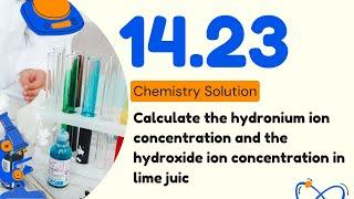 14.23 | Calculate the hydronium ion concentration and the hydroxide ion concentration in lime juice