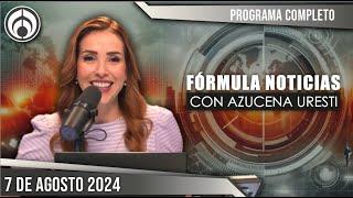 En Vivo | Fórmula Noticias con Azucena Uresti | Miércoles 07/08/24