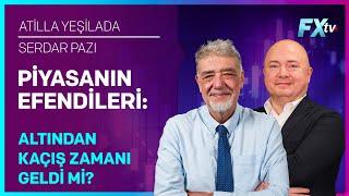 Altından Kaçış Zamanı Geldi Mi? | Piyasanın Efendileri | Atilla Yeşilada ve Serdar Pazı