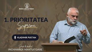 Vladimir Pustan | 1. Prioritatea supremă | Seria de predici: Închinarea Mântuitoare | BST Oradea