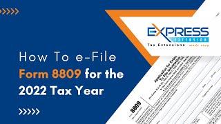 How To File Form 8809 For The 2022 Tax Year