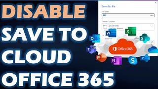 How to Disable 'Save to Cloud" or "Save to One Drive" in Microsoft Office 365