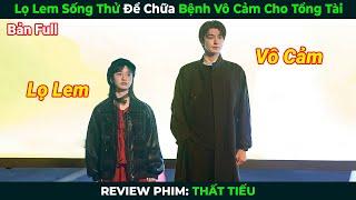 [Review Phim] Lọ Lem Sống Thử Để Chữa Bệnh Vô Cảm Cho Tổng Tài | Thất Tiếu | Tóm Tắt Phim Ngôn Tình