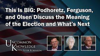 This Is BIG: Podhoretz, Ferguson, and Olsen Discuss the Meaning of the Election and What’s Next