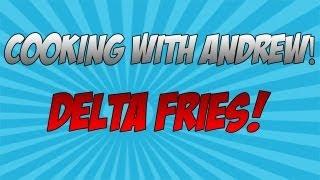 Cooking with Andrew - 1 - DELTA FRIES!