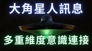 【大角星人群體】《多重維度意識連接》你們正在回憶起你真實的自己。事實上，你正在回憶起你更高次元自我的無數版本。聆聽你高級心靈的話語，並以你的第三眼去看和親證。