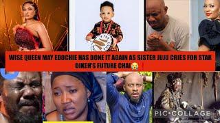 WISE QUEEN MAY EDOCHIE HAS DONE IT AGAIN AS SISTER JUJU CRIES FOR STAR DIKEH'S FUTURE CHAI️