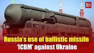 Russia-Ukraine war update: Russia’s use of ballistic missile ‘ICBM’ against Ukraine