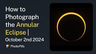 How to Photograph the Annular Solar Eclipse of October 2nd, 2024 | Step by Step Tutorial