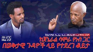 ስለ ሀገር//-  ከጀኔራል ሳሞራ የኑስ ጋር   በወቅታዊ ጉዳዮች ላይ የተደረገ ቆይታ  -ክፍል 1