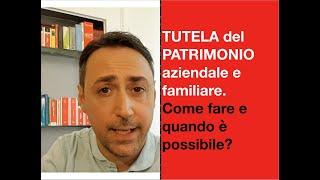 COME TUTELARE IL PATRIMONIO DELLA TUA IMPRESA O FAMIGLIA? Quali soluzioni e quando funziona?