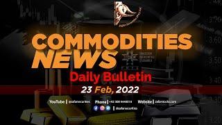 Zafar Securities | Daily Commodity Trends | 23 February 2022