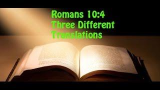 Romans 10:4  Looking At Three Different Translations