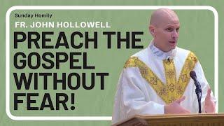 Preach the Gospel without Fear!  Sunday Homily 4.14.24 ~ Fr. John Hollowell