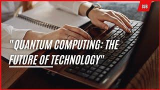 "Quantum computing: The future of technology" - Technology man speech.