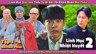 [Review Phim] Giả Làm Thầy Tu Đi Bắt Tội Phạm Buôn Mai Thúy | Linh Mục Nhiết Huyết 2 (Tập 1-6)