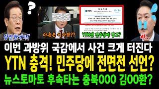 YTN 충격! 민주당에 전면전 선언?...이번 과방위 국감에서 사건 크게 터진다! 뉴스토마토 후속타는 충북000 김00?