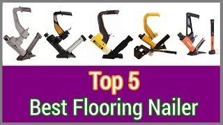 FLOORING NAILER : Top 5 Best Flooring Nailer (2018)