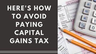 Here's How to Avoid Paying Capital Gains Tax!