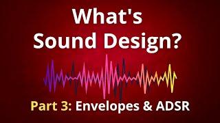 What’s Synthesis and Sound Design? Part 3: Envelopes & ADSR (Music Theory)