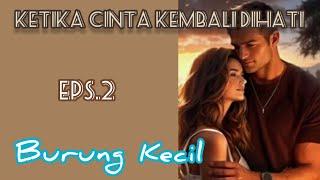 Ep2 Burung Kecil | Cerita Romantis | Ketika Cinta Kembali Dihati