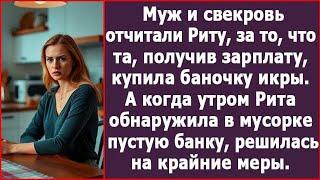 Муж и свекровь отчитали Риту, за то, что та получив зарплату, купила баночку икры. А на утро