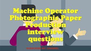 Machine Operator Photographic Paper Production interview questions