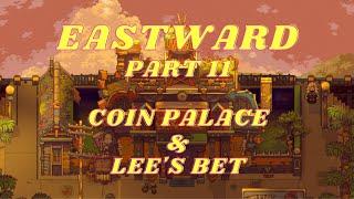 EASTWARD Part 11, THE COIN PALACE, LEE'S BET & EARTHBORN, NO COMMENTARY playthrough