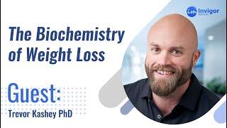 The Biochemistry of Weight Loss with Dr. Trevor Kashey