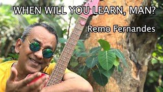 WHEN WILL YOU LEARN, MAN? Remo Fernandes