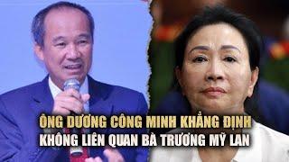 Ông Dương Công Minh khẳng định không liên quan bà Trương Mỹ Lan