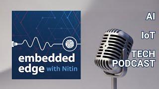 Tech Podcast: AI at the Edge Advances IoT to the Next Level | Embedded Edge with Nitin Dahad