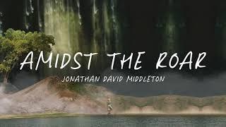 Amidst The Roar (Billows) [LYRIC] - Jonathan David Middleton
