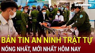 Bản tin an ninh trật tự nóng nhất, tin tức mới nhất, chính xác nhất tối 16/11