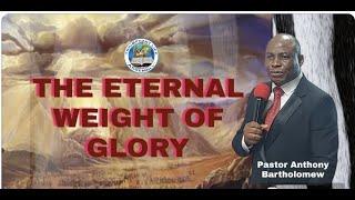 THE ETERNAL WEIGHT OF GLORY by Pastor Anthony Bartholomew; the weight of the your glory