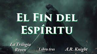 El Fin del Espíritu - Un audiolibro de fantasía - La Trilogía Riven Libro tres - Solo