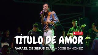 Título de Amor - Live / Rafael de Jesús Díaz + José Sanchez