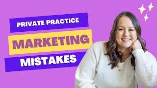 Common Private Practice Marketing Mistakes (for therapists)